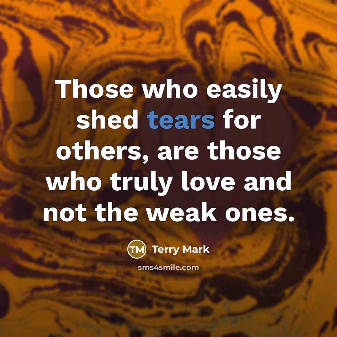 “Those who easily shed tears for others, are those who…” quote by Terry Mark