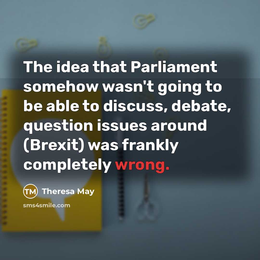 “The idea that Parliament somehow wasn't going to be able…” quote by Theresa May