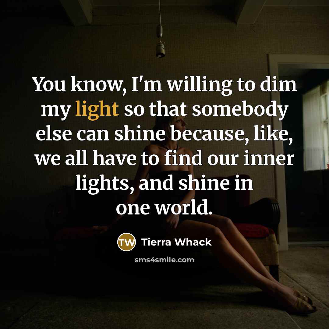 “You know, I'm willing to dim my light so that…” quote by Tierra Whack