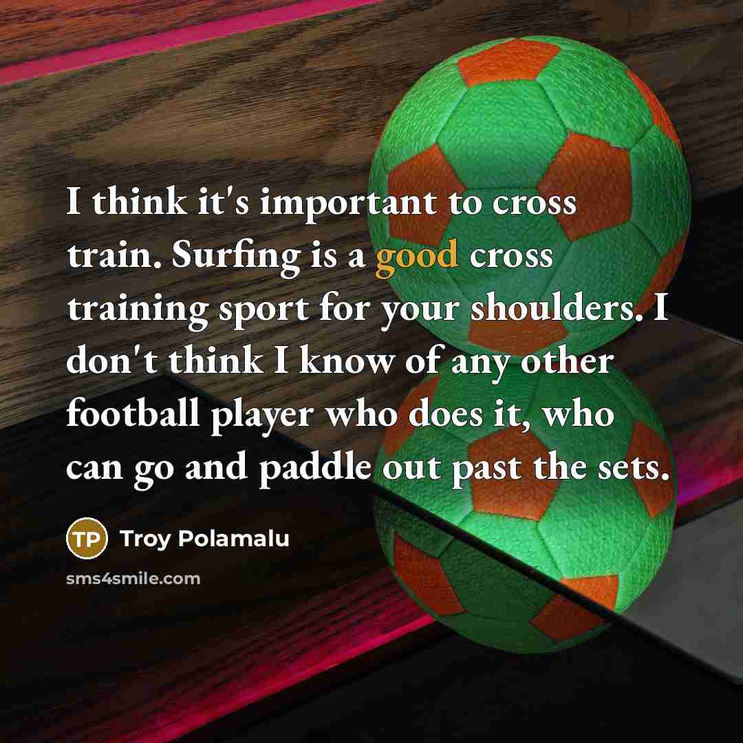 “I think it's important to cross train. Surfing is a…” quote by Troy Polamalu