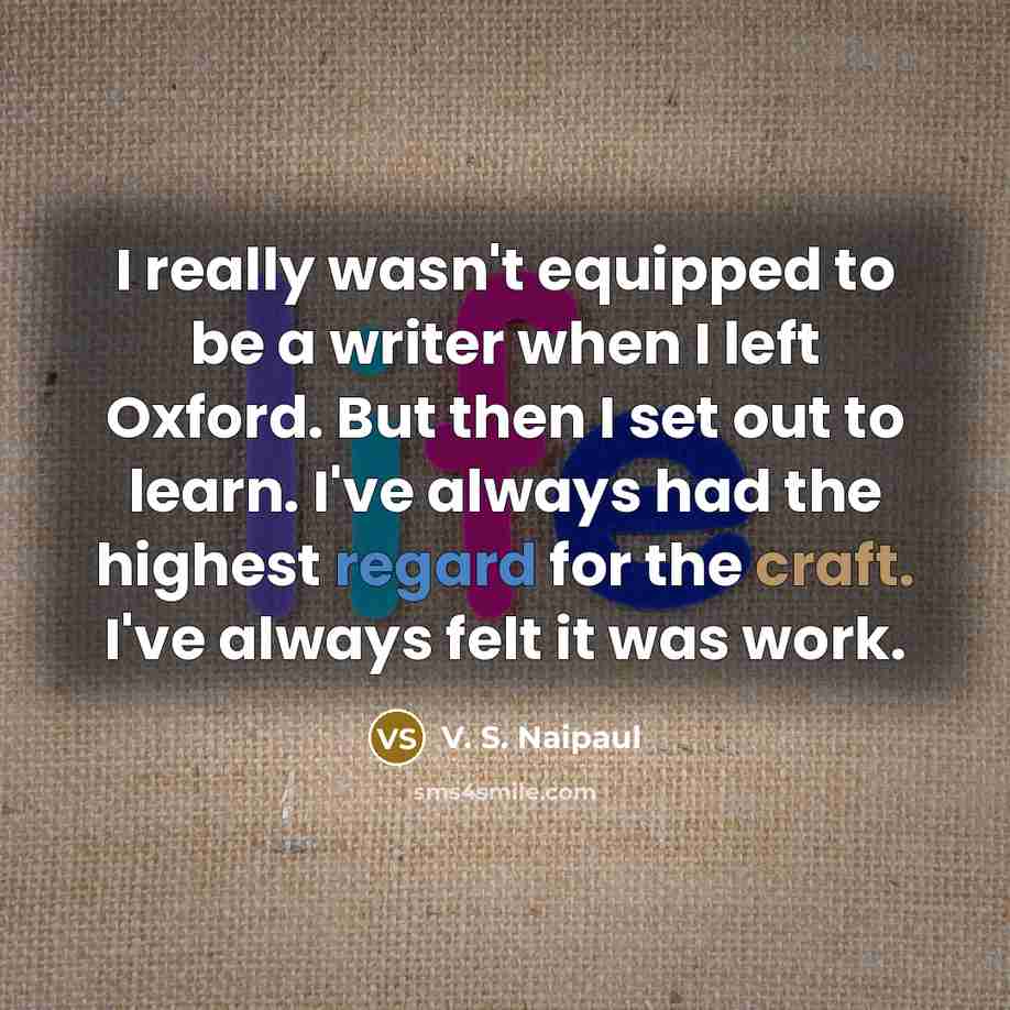 “I really wasn't equipped to be a writer when I…” quote by V. S. Naipaul