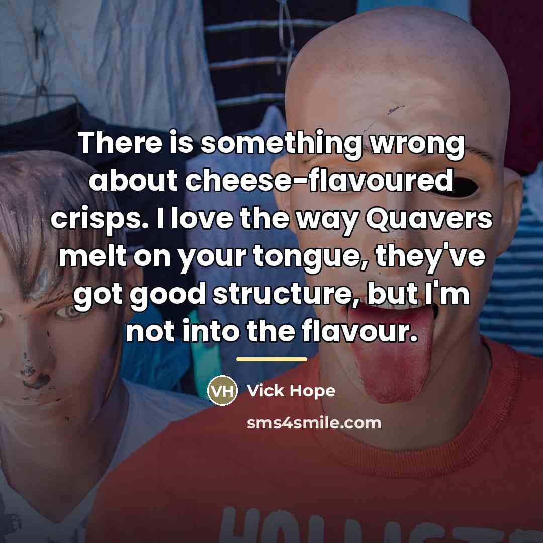 “There is something wrong about cheese-flavoured crisps. I love the…” quote by Vick Hope