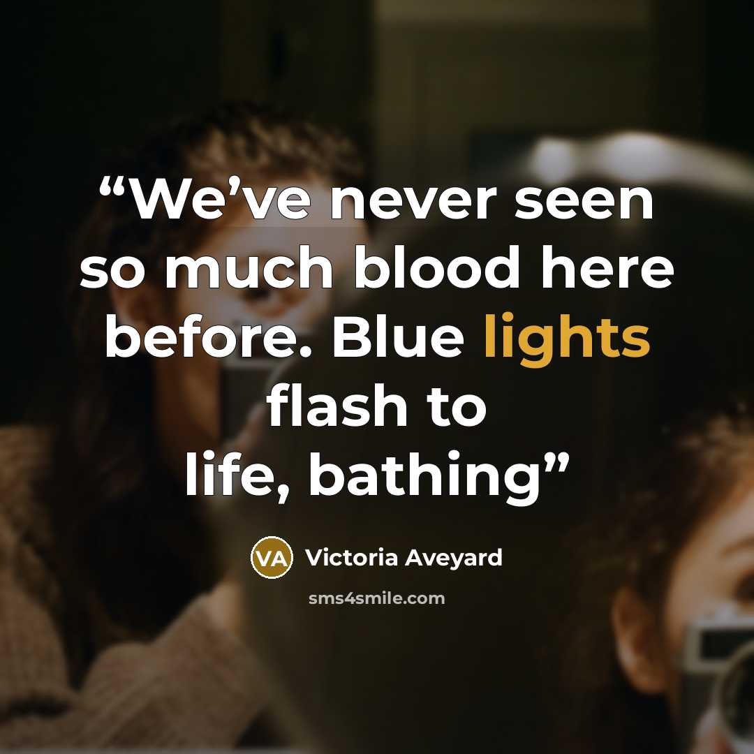 “We’ve never seen so much blood here before. Blue lights flash to life, bathing” quote by Victoria Aveyard