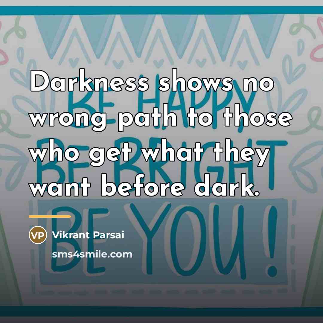 “Darkness shows no wrong path to those who get what…” quote by Vikrant Parsai