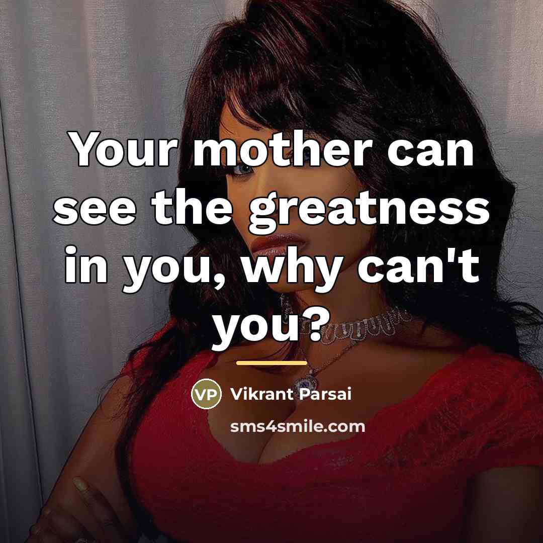 “Your mother can see the greatness in you, why can't…” quote by Vikrant Parsai