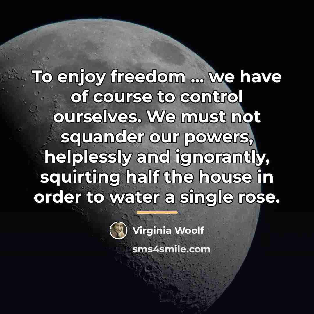 “To enjoy freedom ... we have of course to control…” quote by Virginia Woolf