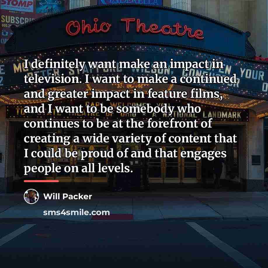 “I definitely want make an impact in television. I want…” quote by Will Packer