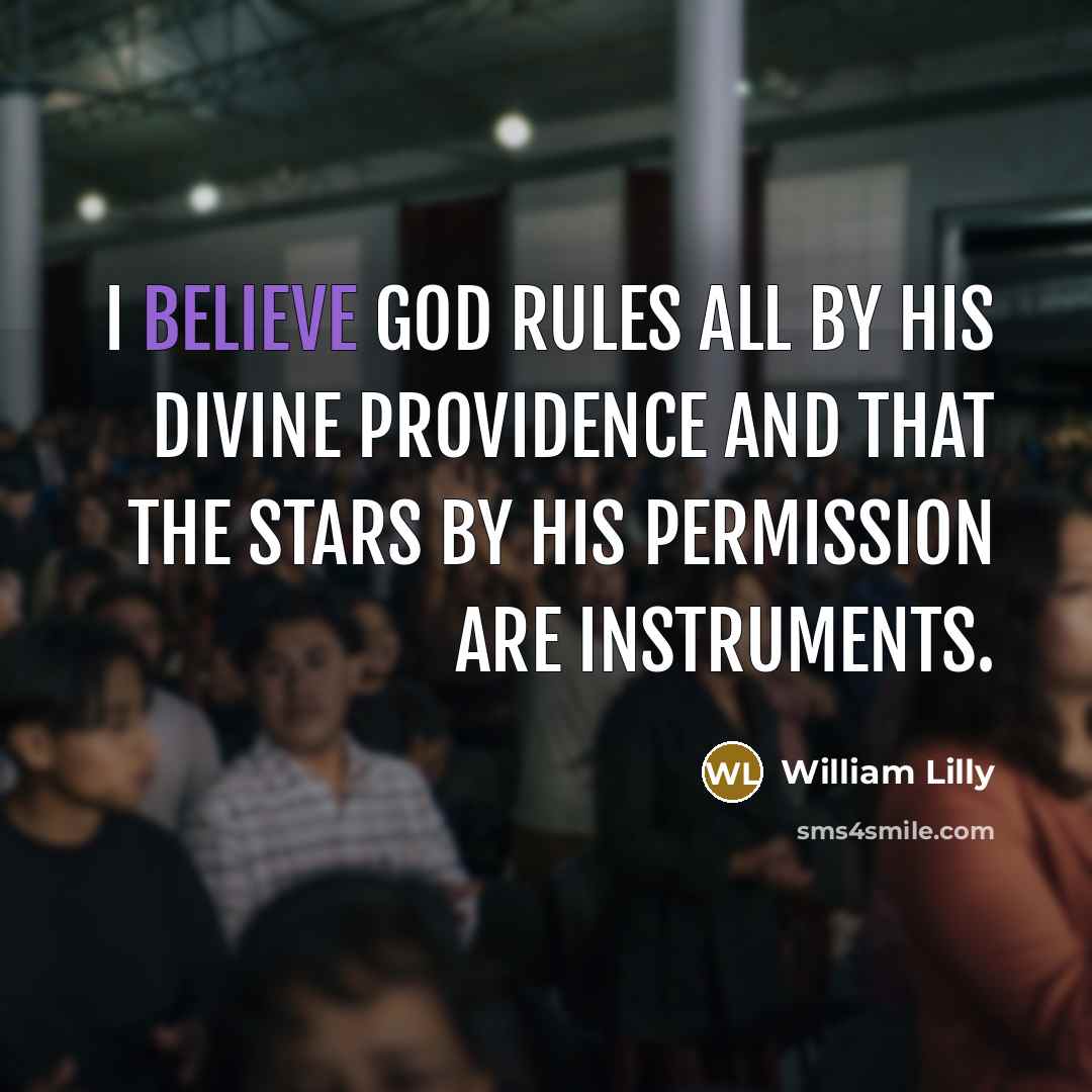 “I believe God rules all by his divine providence and…” quote by William Lilly