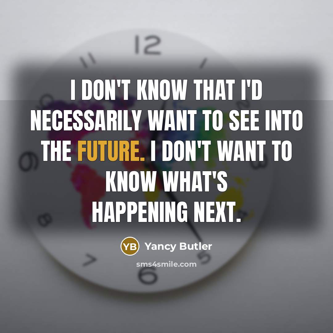 “I don't know that I'd necessarily want to see into…” quote by Yancy Butler