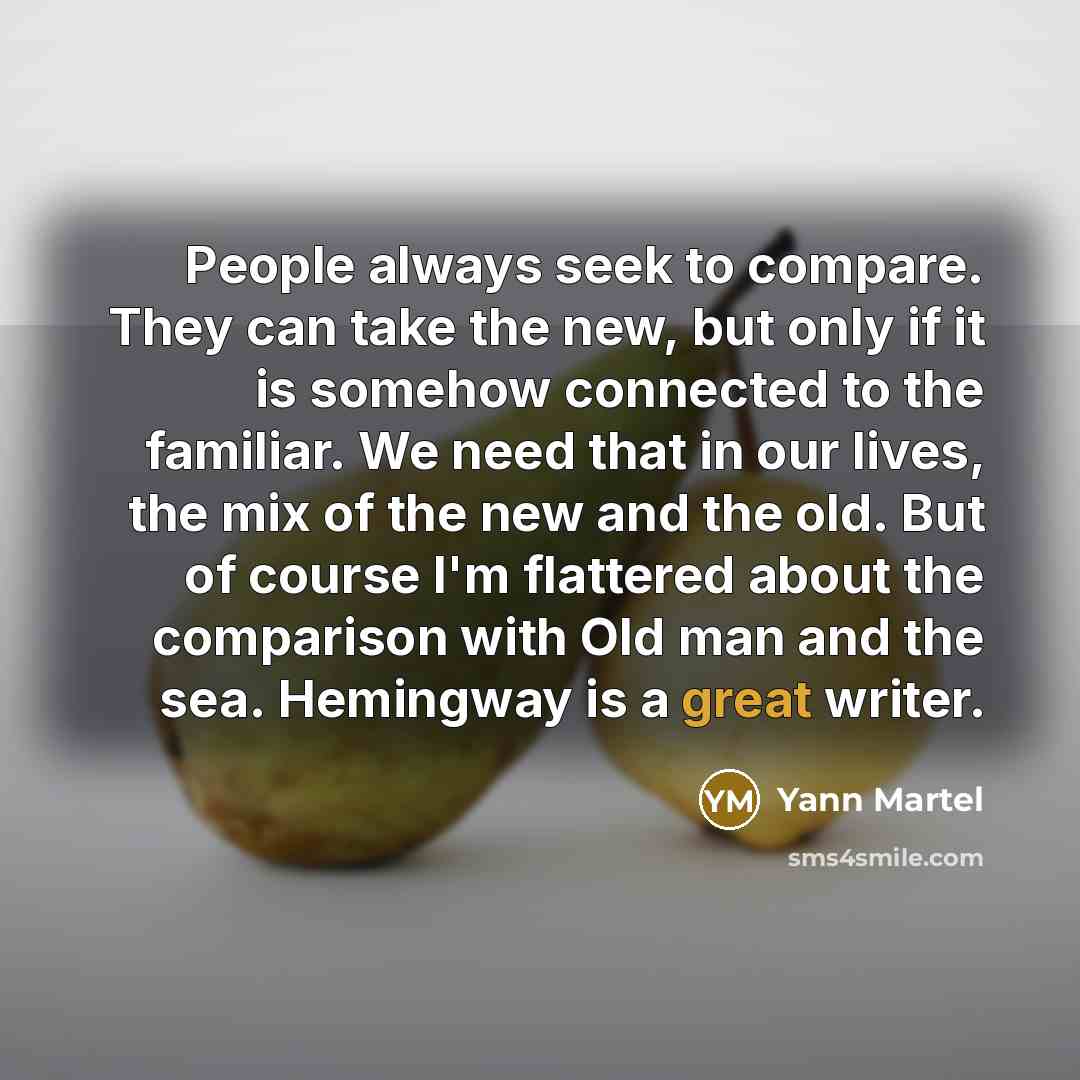 “People always seek to compare. They can take the new,…” quote by Yann Martel