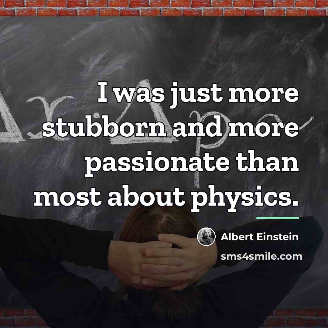 “I was just more stubborn and more passionate than most…” quote by Albert Einstein
