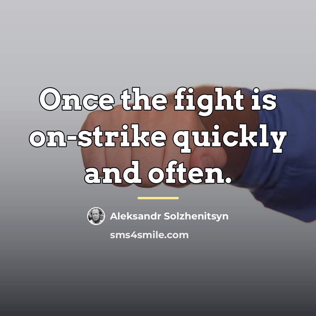 “Once the fight is on-strike quickly and often.…” quote by Aleksandr Solzhenitsyn