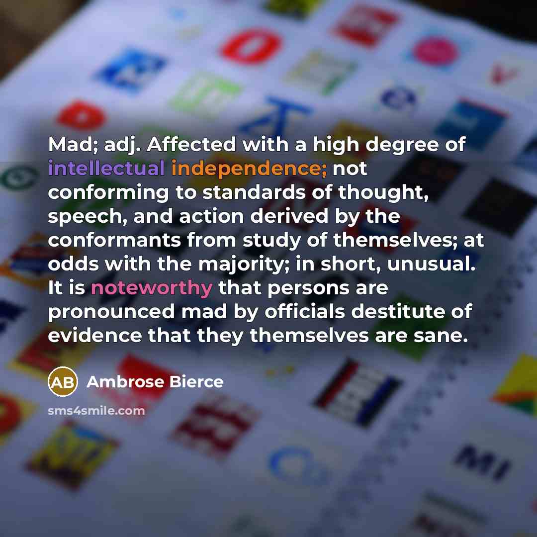 “Mad; adj. Affected with a high degree of intellectual independence;…” quote by Ambrose Bierce