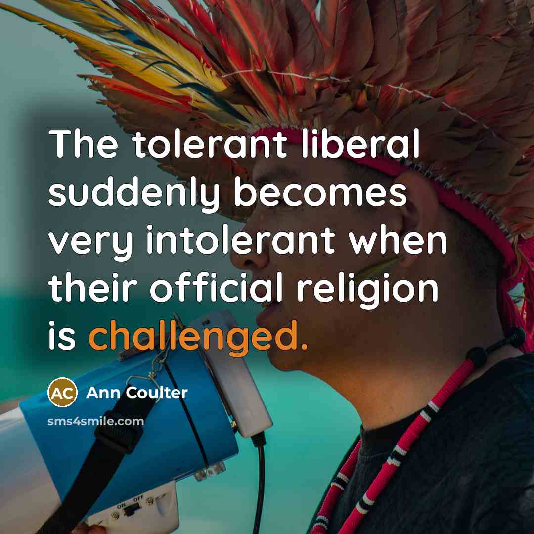“The tolerant liberal suddenly becomes very intolerant when their official religion is challenged.” quote by Ann Coulter