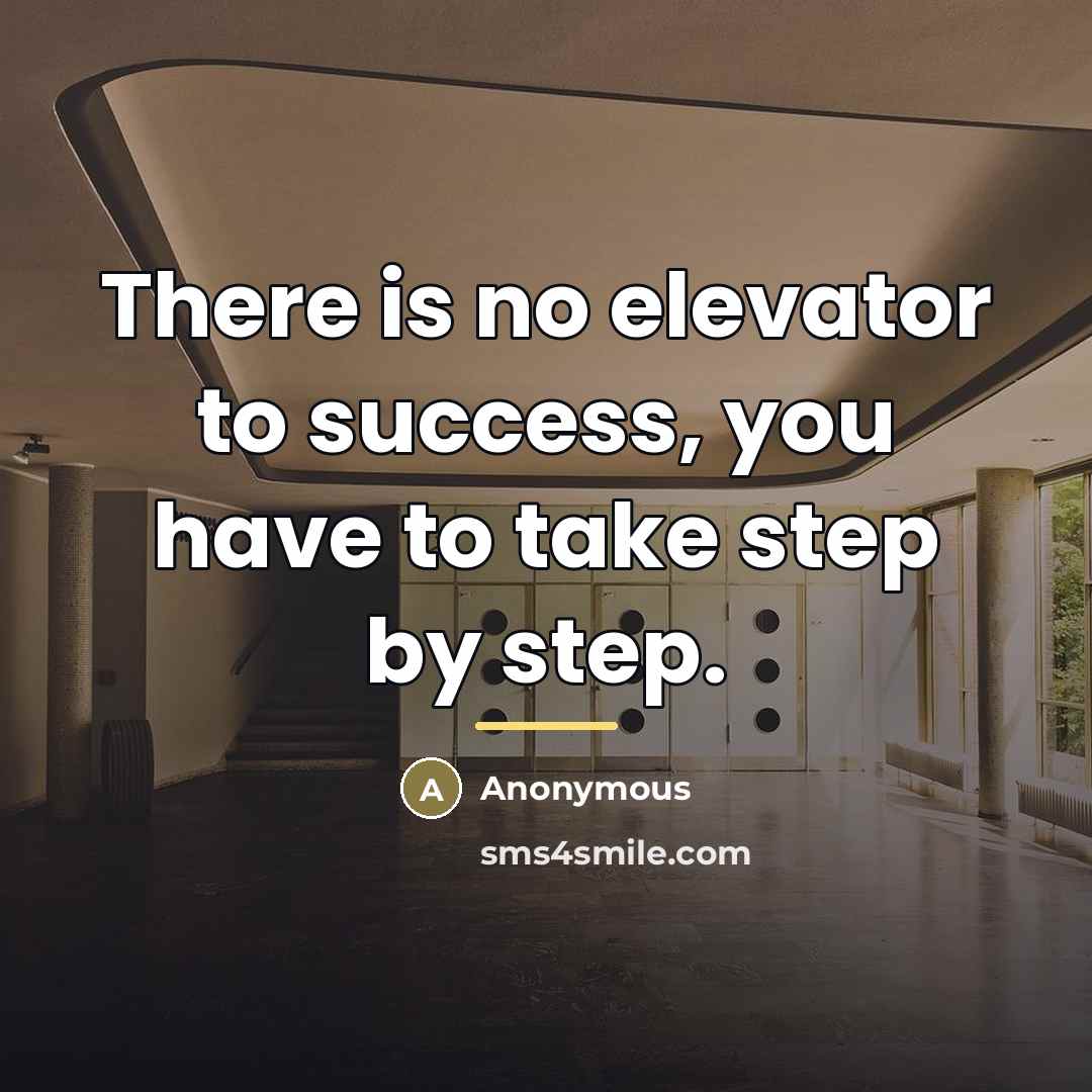 “There is no elevator to success, you have to take…” quote by Anonymous