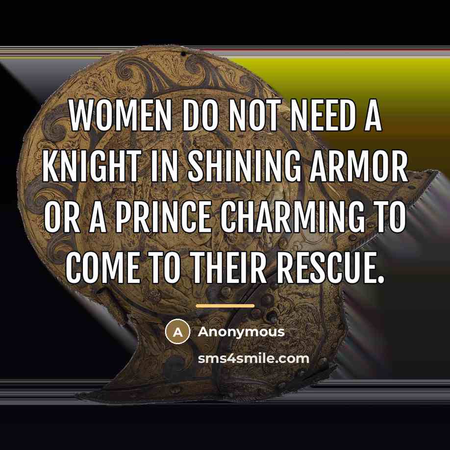 “Women do not need a knight in shining armor or…” quote by Anonymous