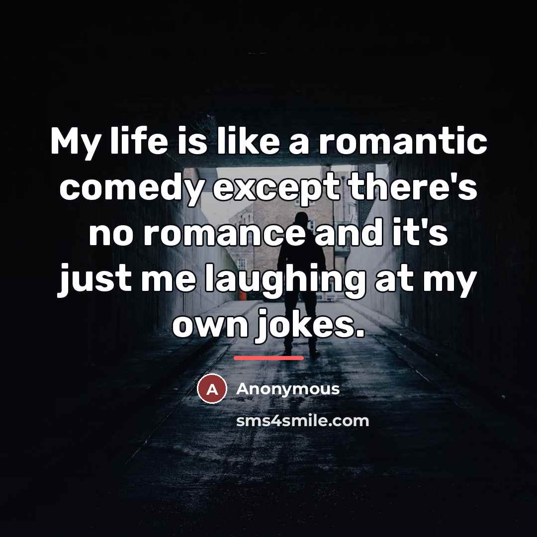“My life is like a romantic comedy except there's no…” quote by Anonymous
