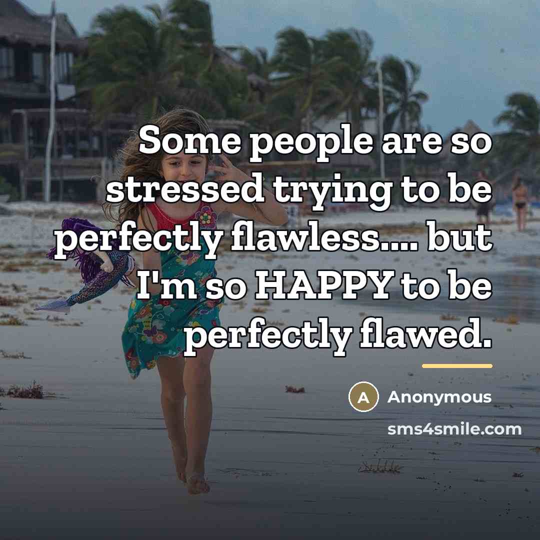 “Some people are so stressed trying to be perfectly flawless....…” quote by Anonymous