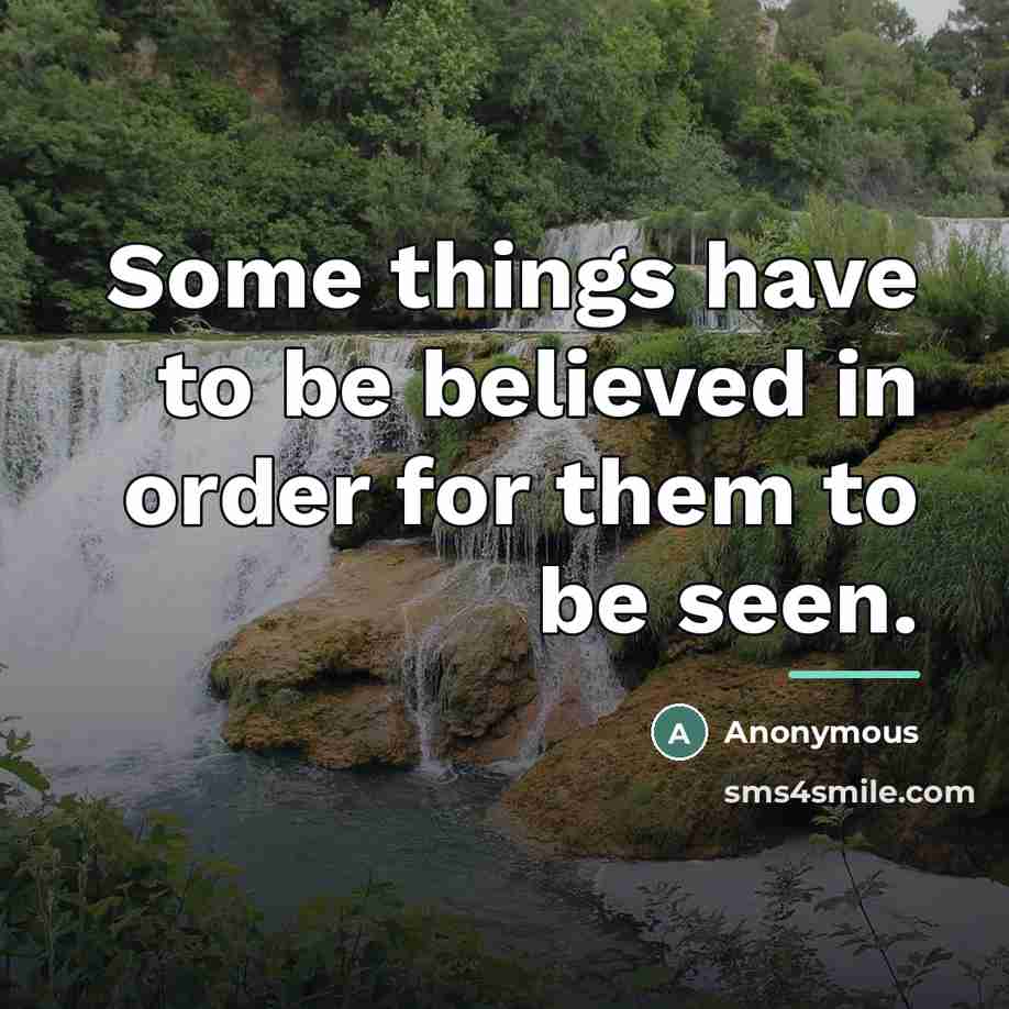 “Some things have to be believed in order for them…” quote by Anonymous
