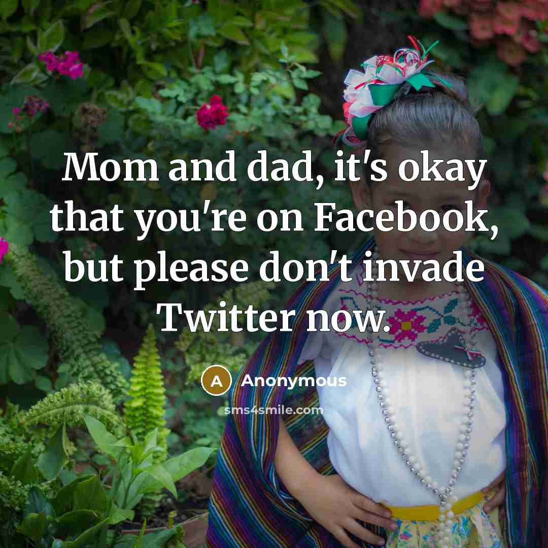 “Mom and dad, it's okay that you're on Facebook, but…” quote by Anonymous