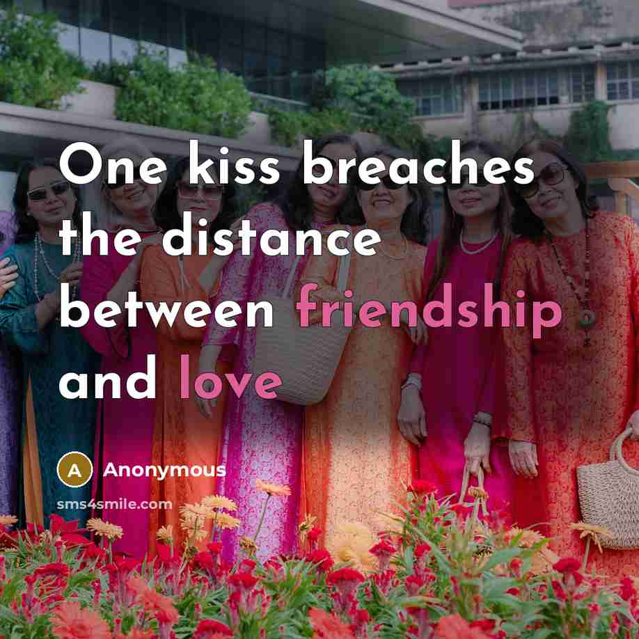 “One kiss breaches the distance between friendship and love” quote by Anonymous