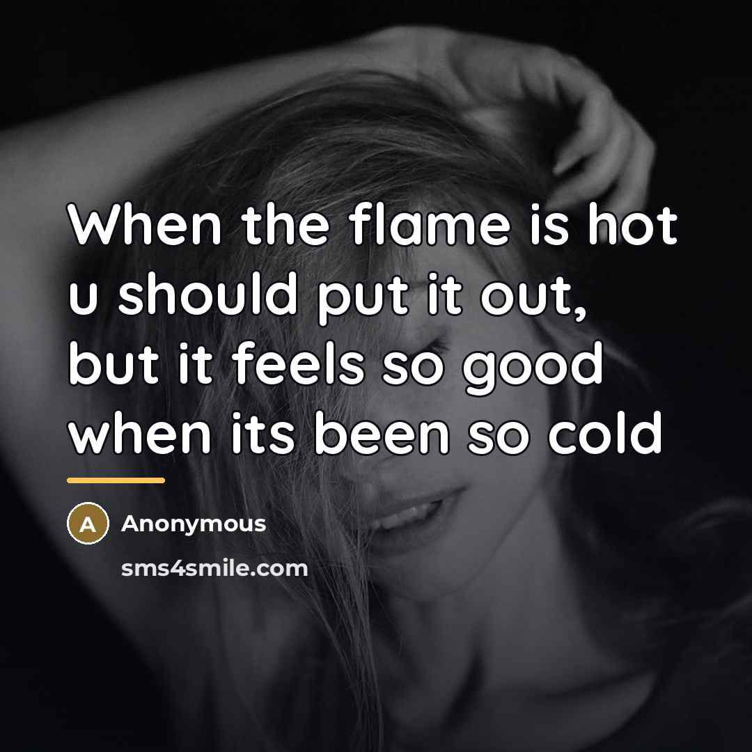 “When the flame is hot u should put it out,…” quote by Anonymous