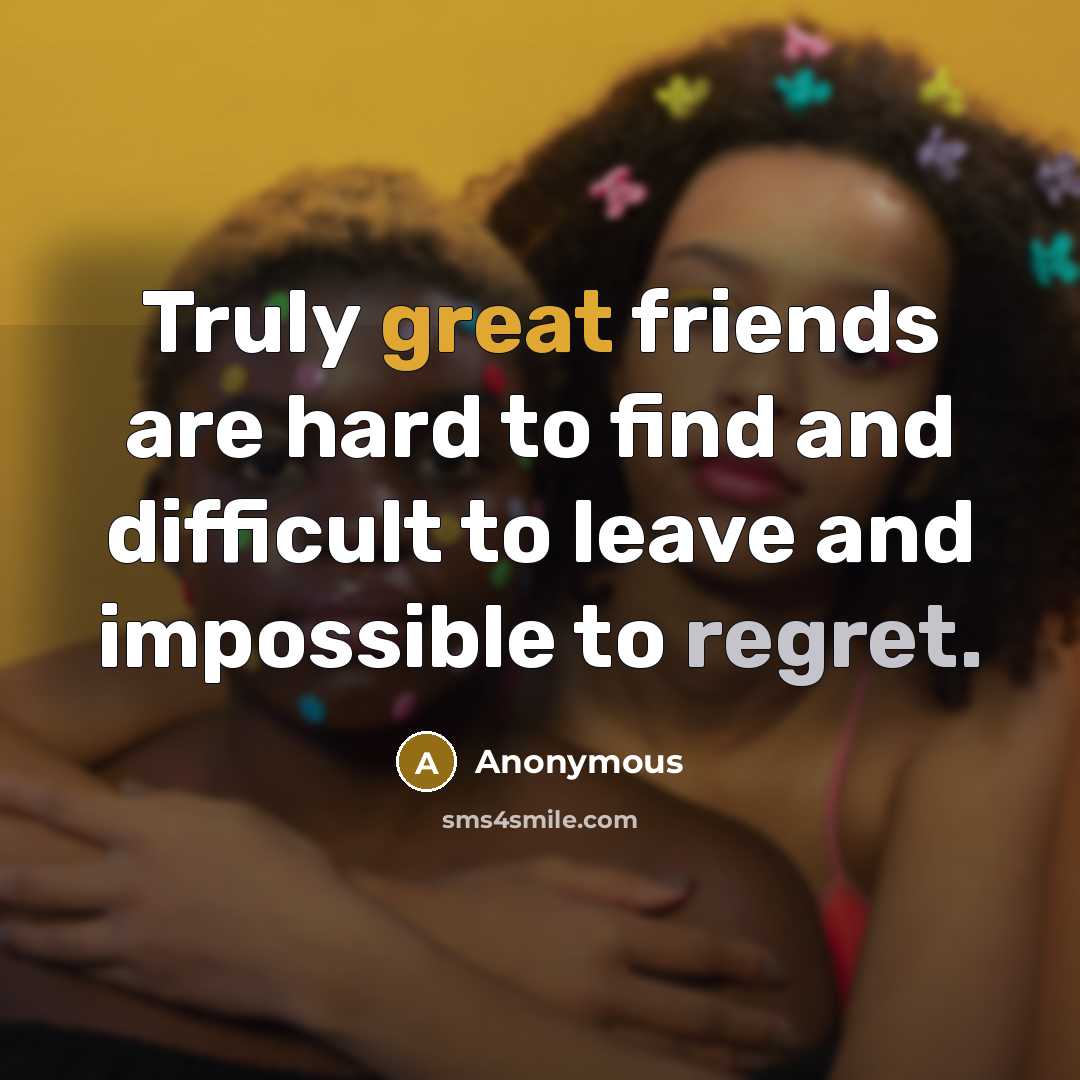 “Truly great friends are hard to find and difficult to…” quote by Anonymous