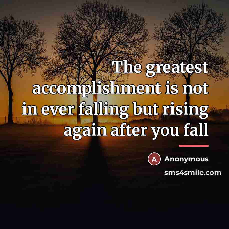 “The greatest accomplishment is not in ever falling but rising…” quote by Anonymous