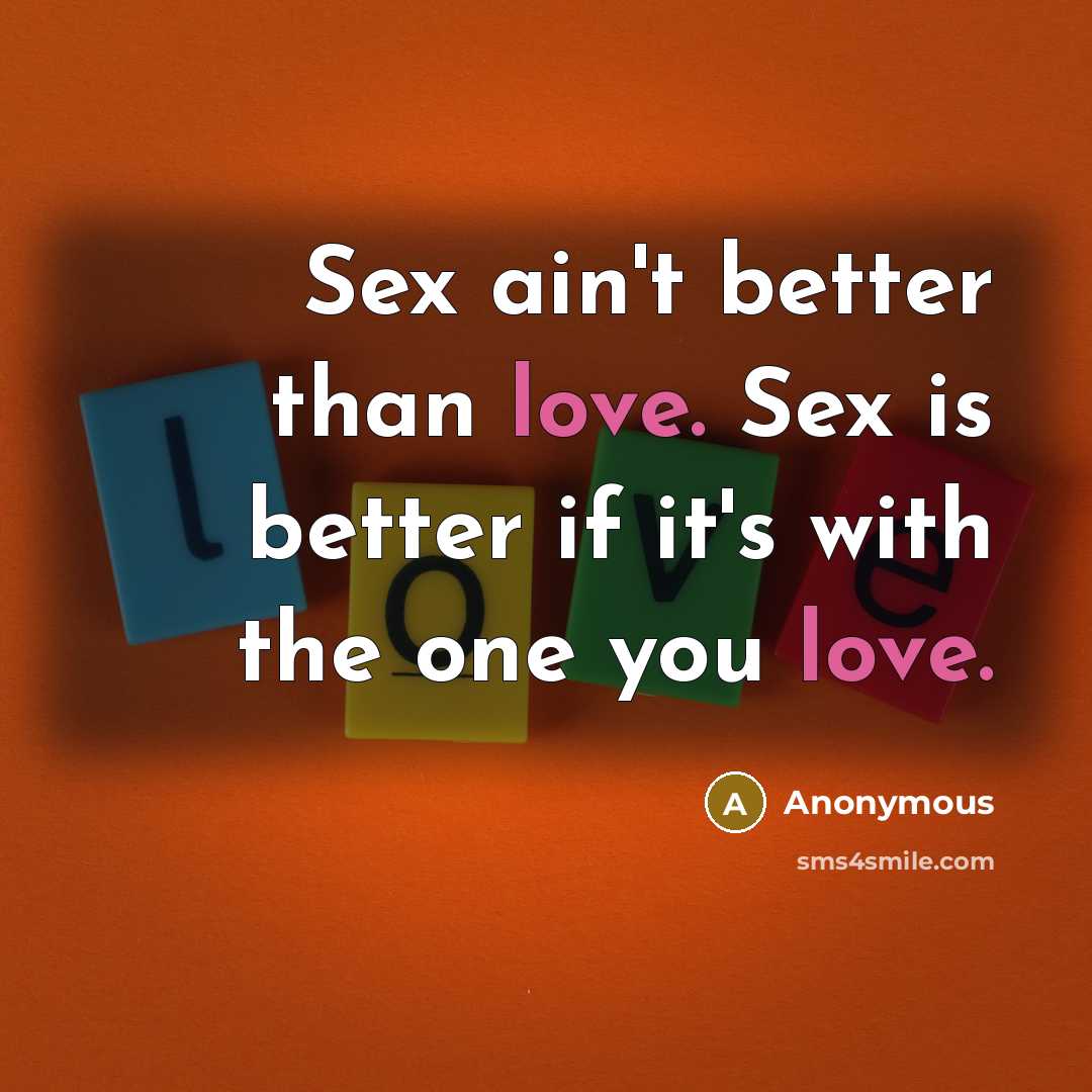 “Sex ain't better than love. Sex is better if it's…” quote by Anonymous