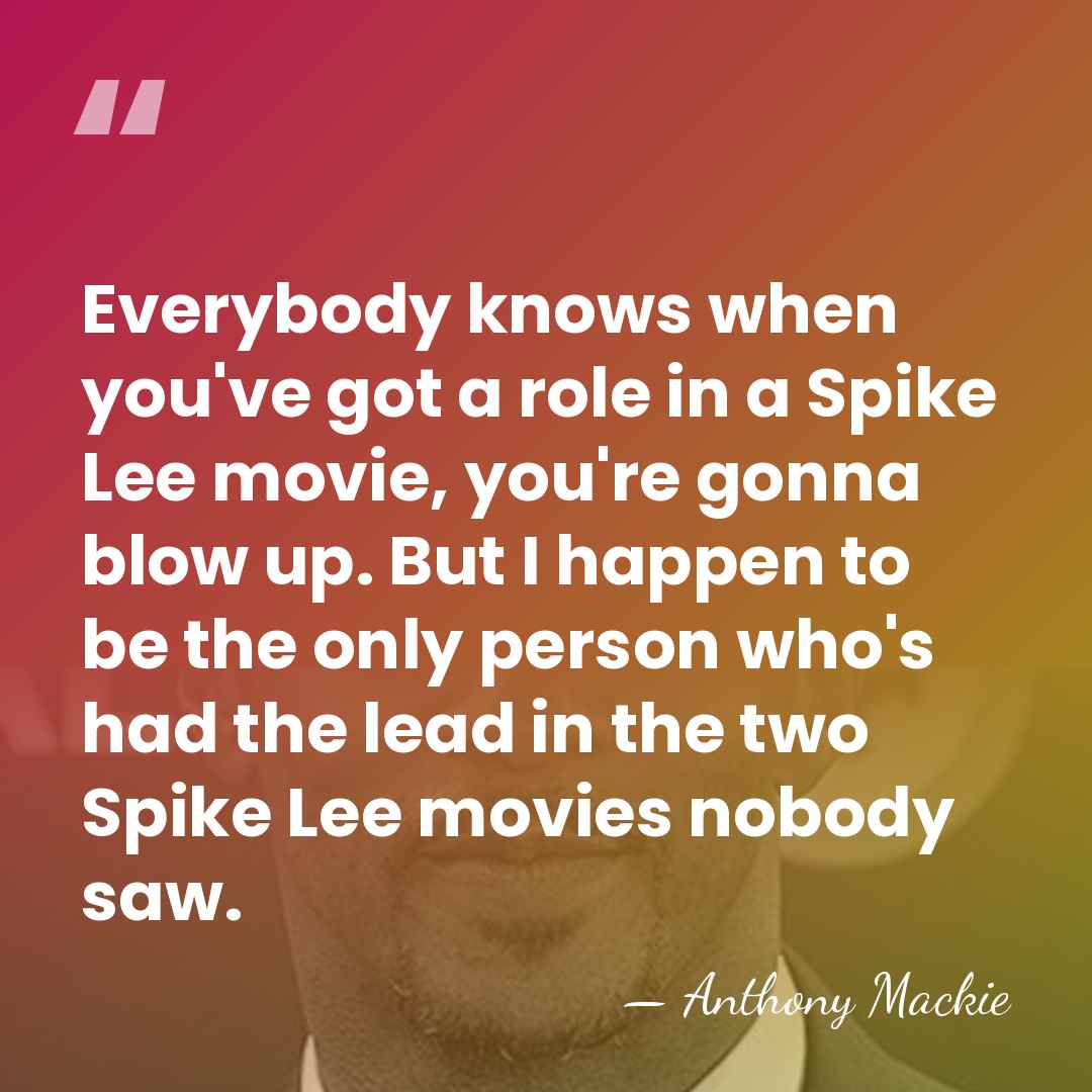 Everybody knows when you've got a role in a Spike Lee movie,&hellip; - Anthony Mackie