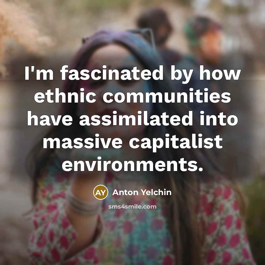 “I'm fascinated by how ethnic communities have assimilated into massive…” quote by Anton Yelchin