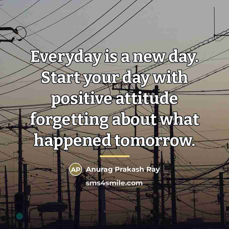 “Everyday is a new day. Start your day with positive…” quote by Anurag Prakash Ray