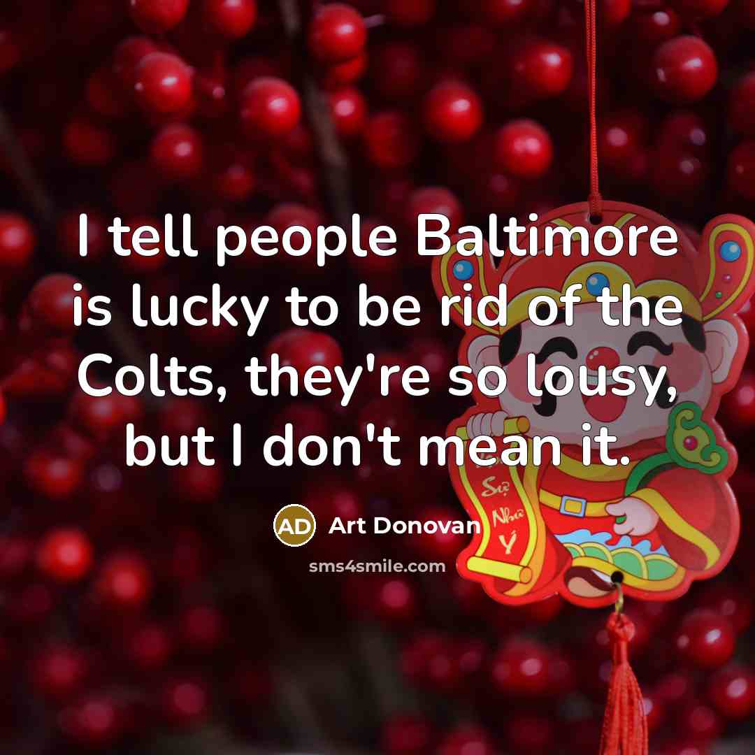 “I tell people Baltimore is lucky to be rid of…” quote by Art Donovan