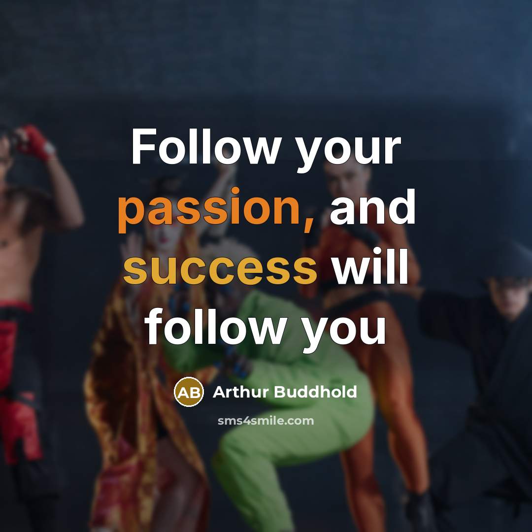 “Follow your passion, and success will follow you” quote by Arthur Buddhold