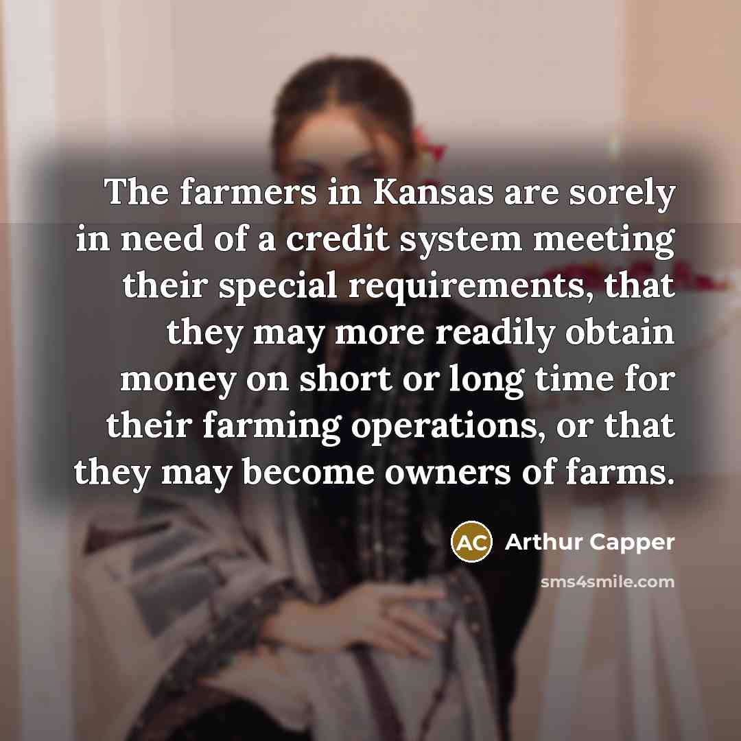 “The farmers in Kansas are sorely in need of a…” quote by Arthur Capper
