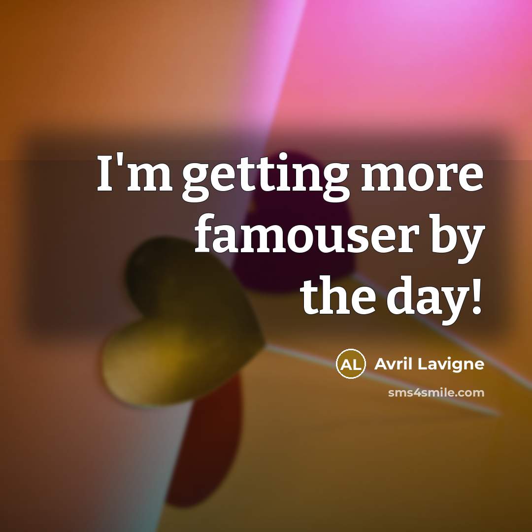 “I'm getting more famouser by the day!” quote by Avril Lavigne