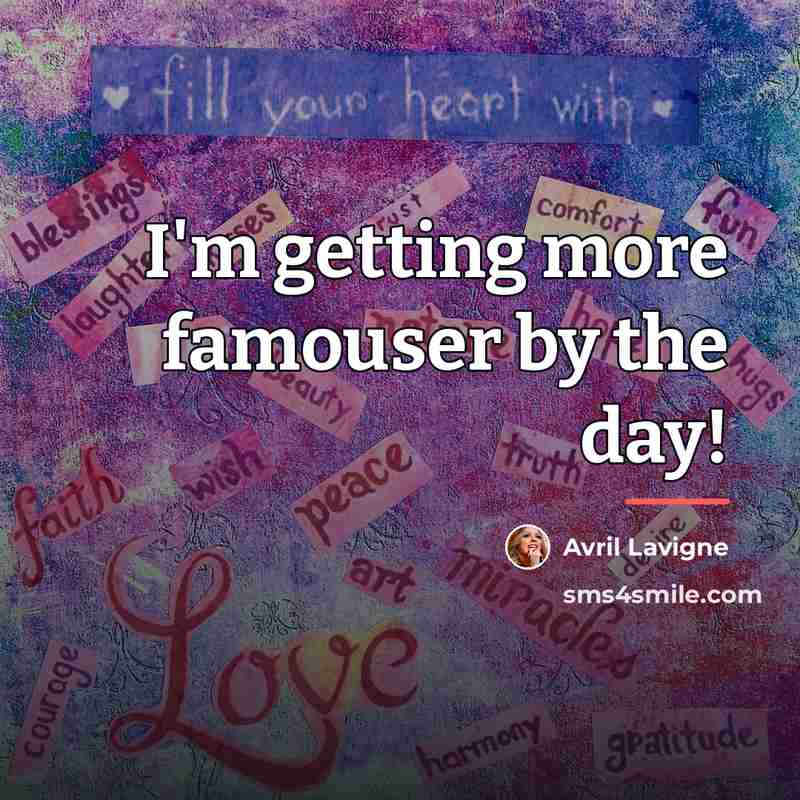 “I'm getting more famouser by the day!…” quote by Avril Lavigne