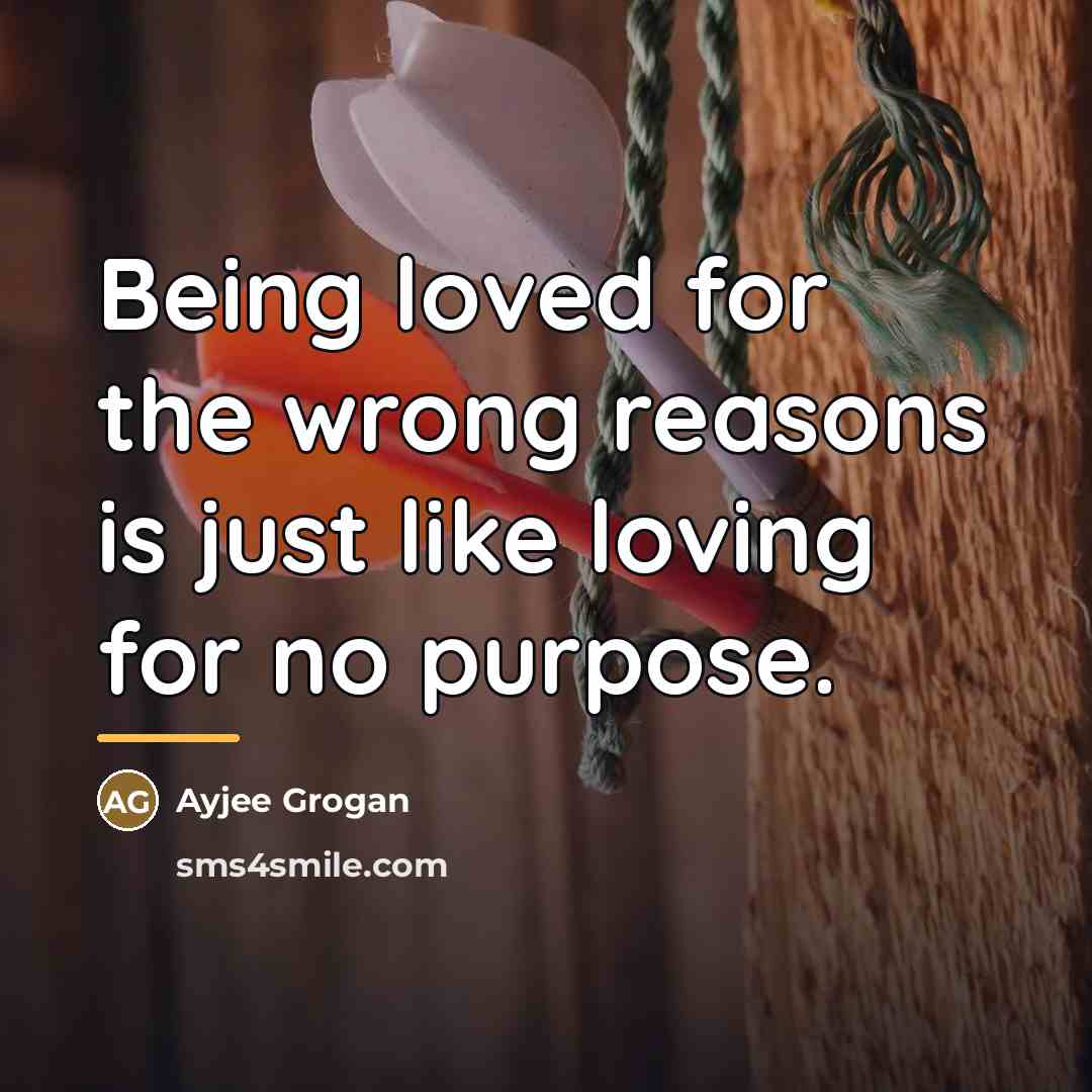 “Being loved for the wrong reasons is just like loving…” quote by Ayjee Grogan
