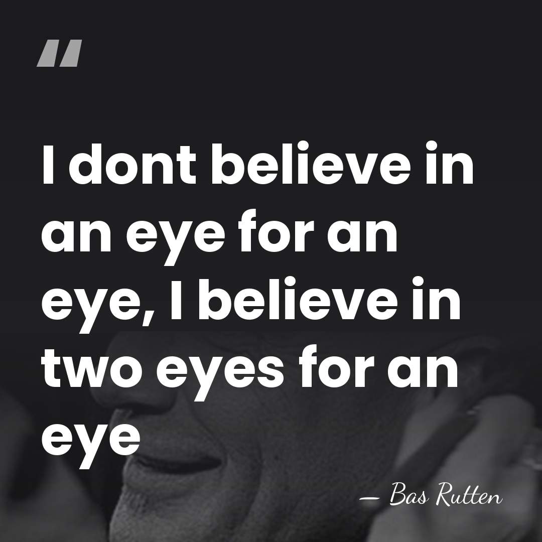 I dont believe in an eye for an eye, I believe in&hellip; - Bas Rutten