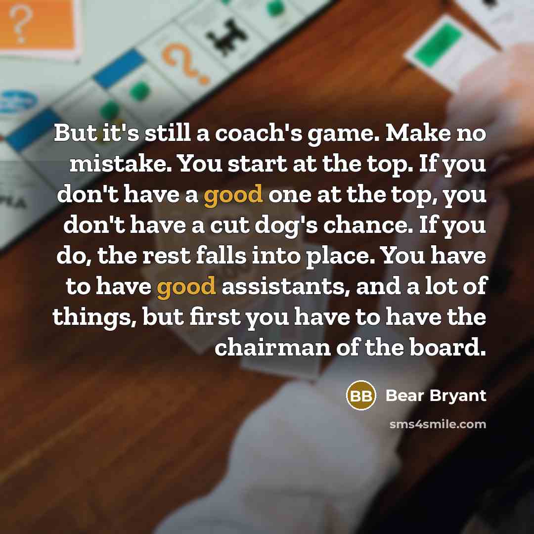 “But it's still a coach's game. Make no mistake. You…” quote by Bear Bryant