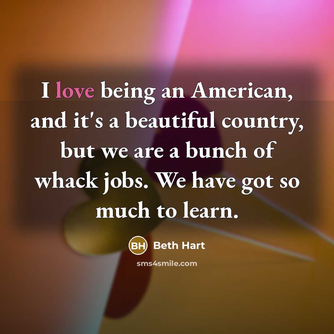 “I love being an American, and it's a beautiful country,…” quote by Beth Hart