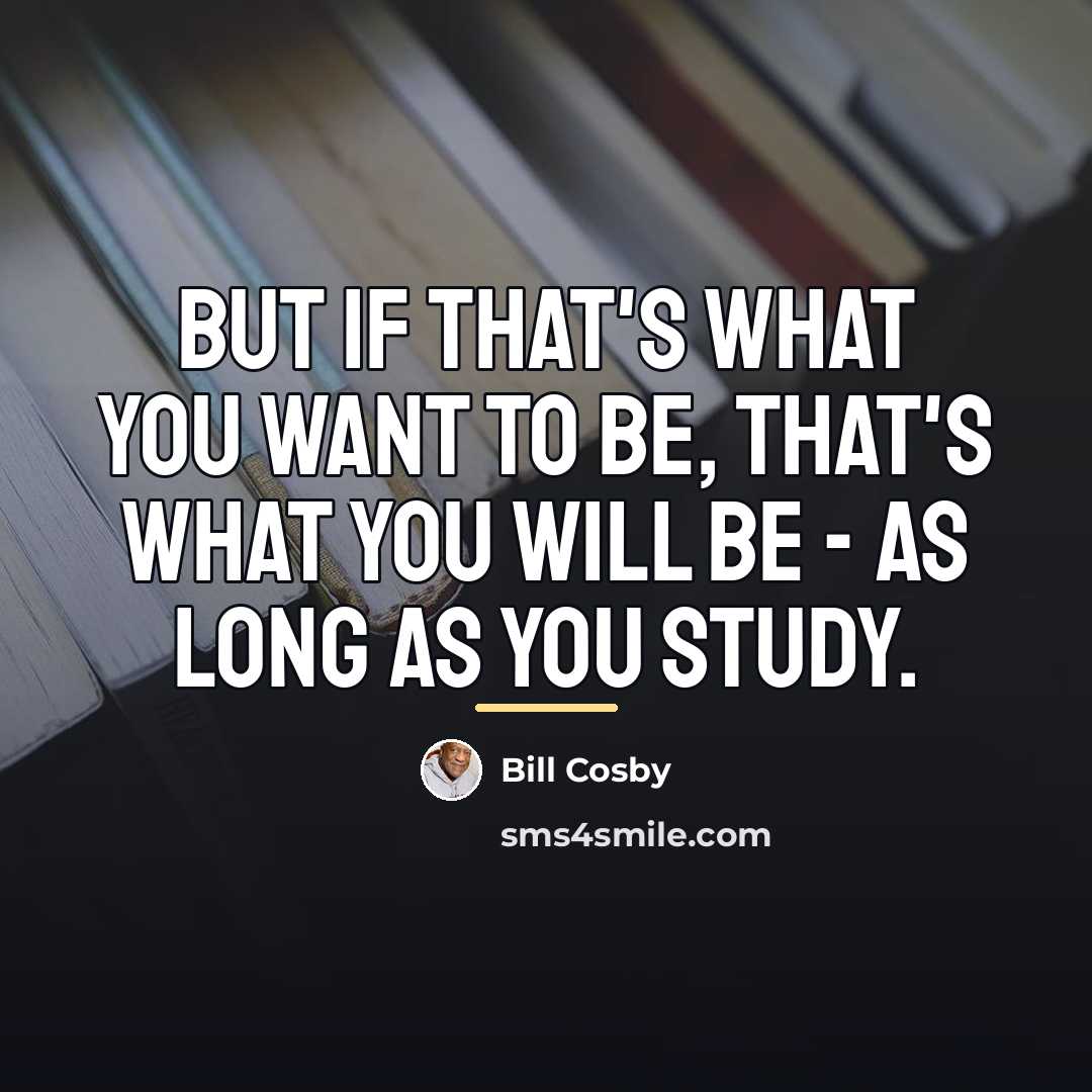 “But if that's what you want to be, that's what…” quote by Bill Cosby
