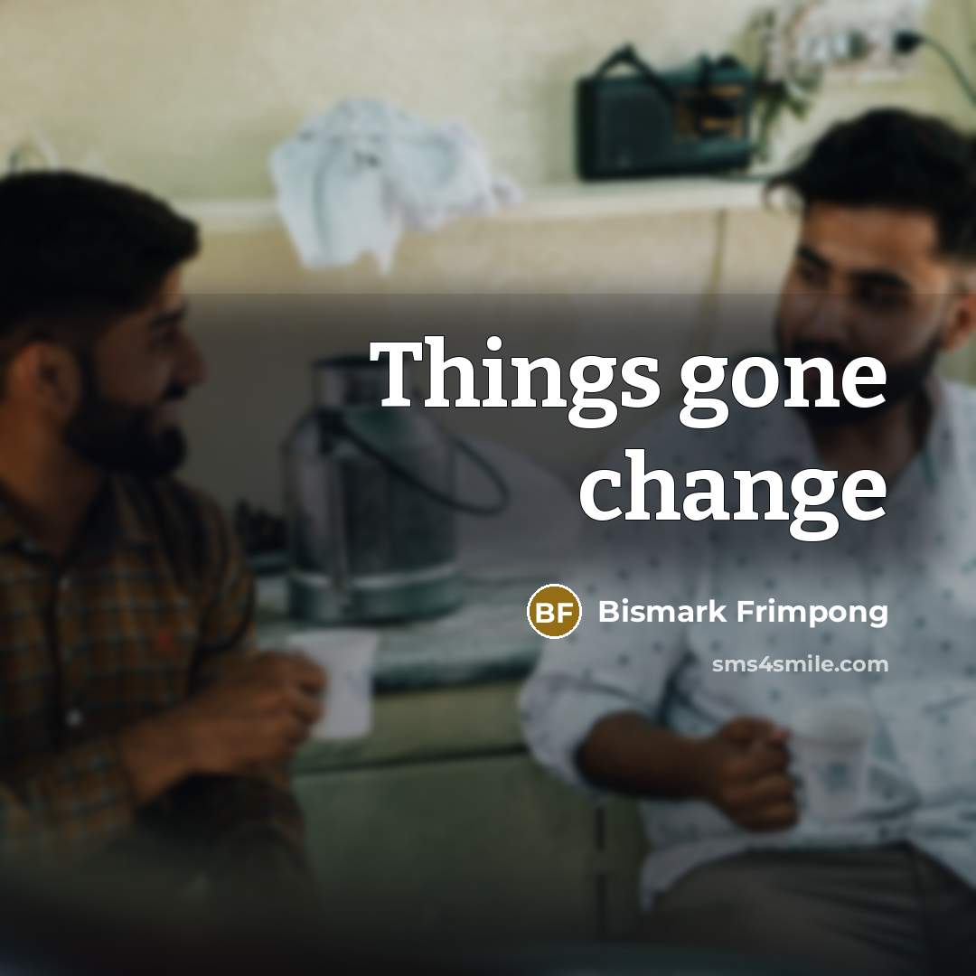 “Things gone change…” quote by Bismark Frimpong