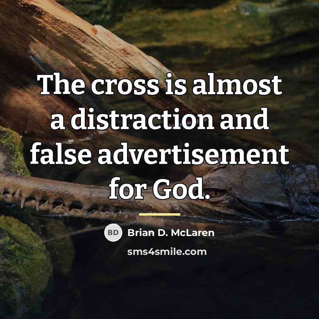 “The cross is almost a distraction and false advertisement for…” quote by Brian D. McLaren