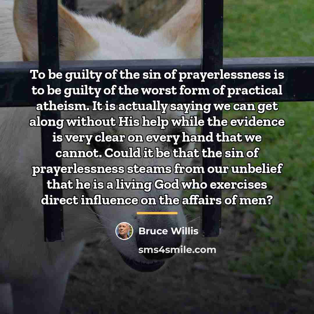 “To be guilty of the sin of prayerlessness is to…” quote by Bruce Willis