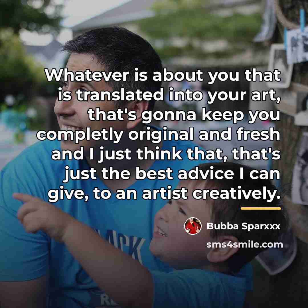 “Whatever is about you that is translated into your art,…” quote by Bubba Sparxxx