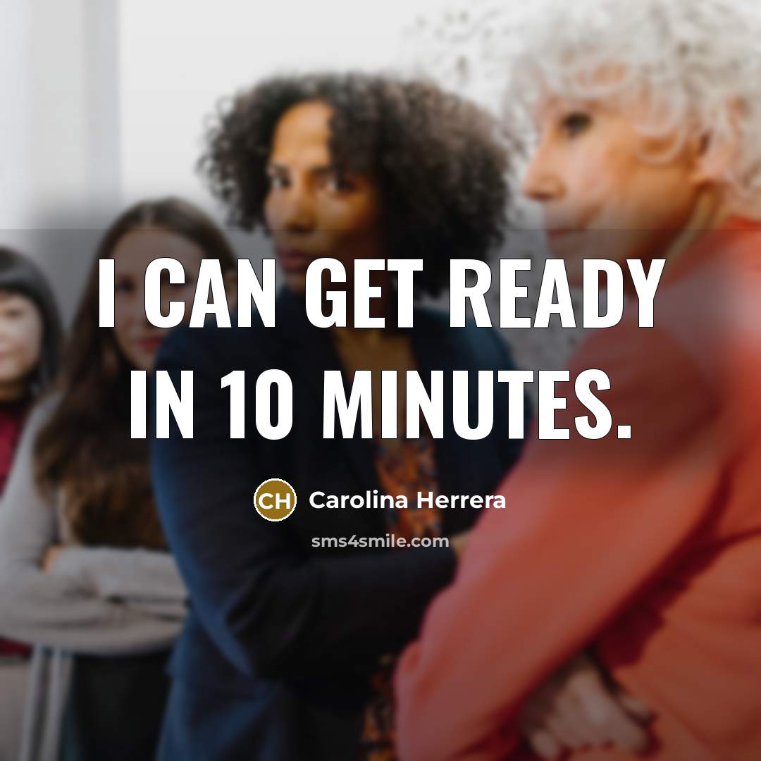 “I can get ready in 10 minutes.…” quote by Carolina Herrera