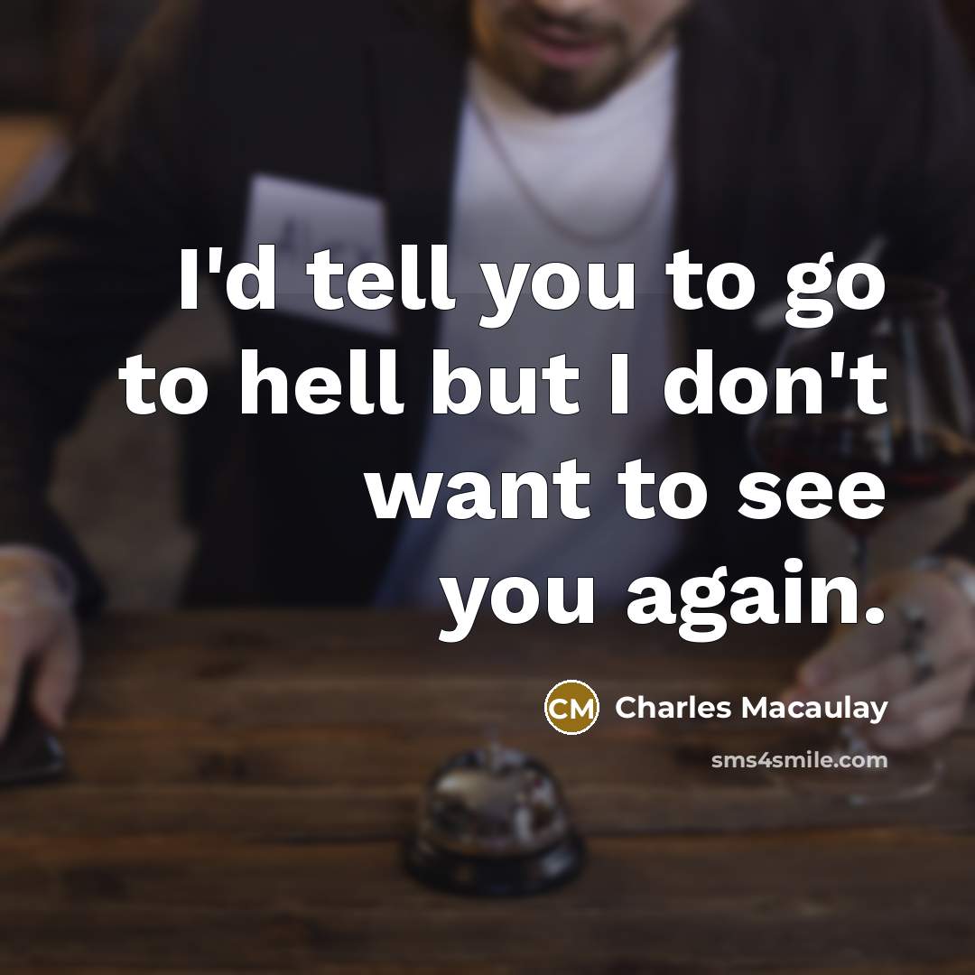 “I'd tell you to go to hell but I don't…” quote by Charles Macaulay