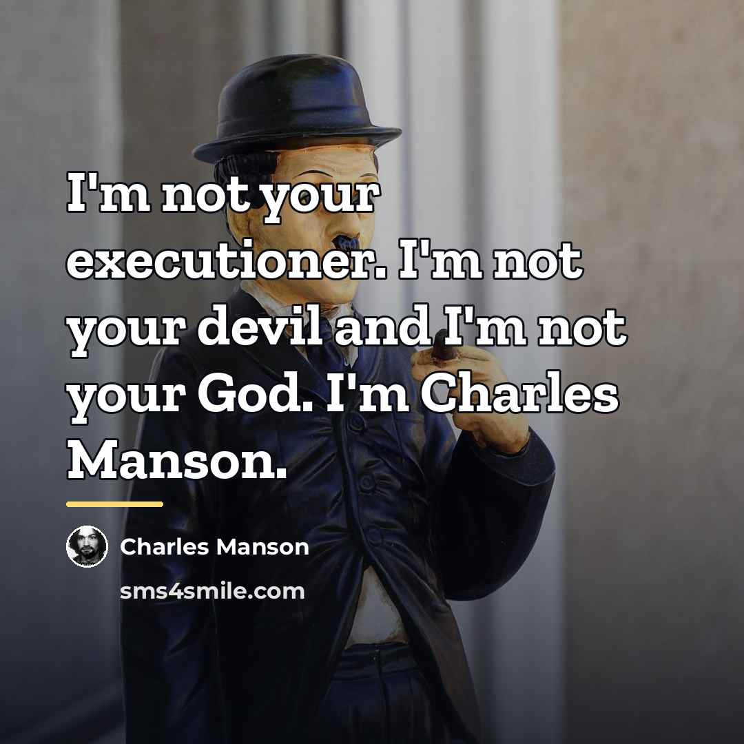 “I'm not your executioner. I'm not your devil and I'm…” quote by Charles Manson