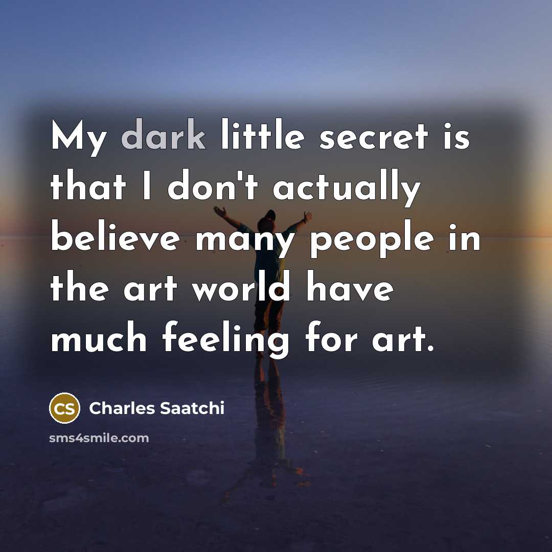 “My dark little secret is that I don't actually believe…” quote by Charles Saatchi
